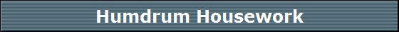 Humdrum Housework